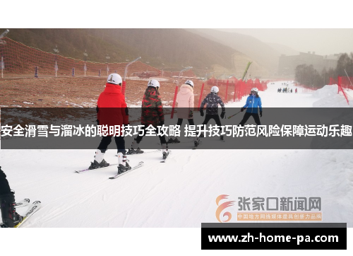 安全滑雪与溜冰的聪明技巧全攻略 提升技巧防范风险保障运动乐趣 安全滑雪与溜冰的聪明技巧全攻略 提升技巧防范风险保障运动乐趣