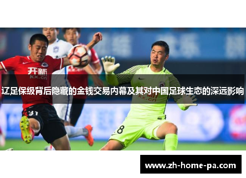 辽足保级背后隐藏的金钱交易内幕及其对中国足球生态的深远影响 辽足保级背后隐藏的金钱交易内幕及其对中国足球生态的深远影响