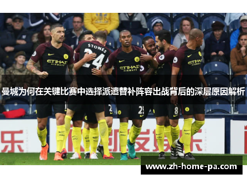 曼城为何在关键比赛中选择派遣替补阵容出战背后的深层原因解析