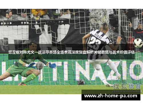 努涅斯对阵尤文一战法甲赛场全场表现深度复盘解析关键数据与战术价值评估