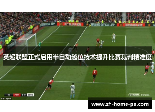 英超联盟正式启用半自动越位技术提升比赛裁判精准度 英超联盟正式启用半自动越位技术提升比赛裁判精准度