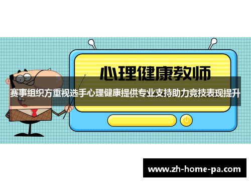 赛事组织方重视选手心理健康提供专业支持助力竞技表现提升 赛事组织方重视选手心理健康提供专业支持助力竞技表现提升