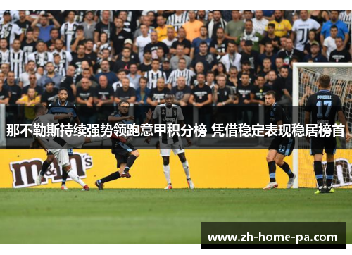那不勒斯持续强势领跑意甲积分榜 凭借稳定表现稳居榜首 那不勒斯持续强势领跑意甲积分榜 凭借稳定表现稳居榜首