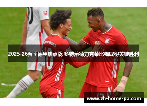 2025-26赛季德甲焦点战 多特蒙德力克莱比锡取得关键胜利